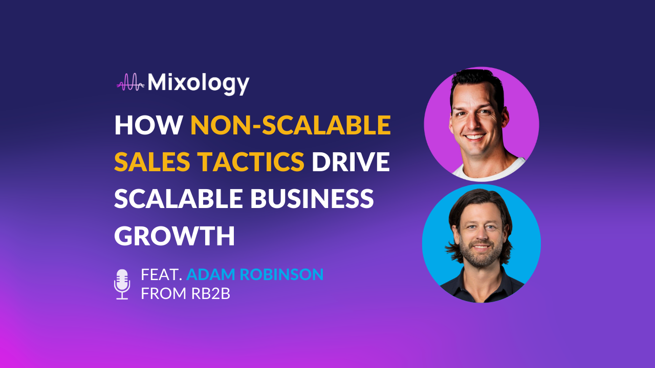 How Non-Scalable Sales Tactics Drive Scalable Growth Feat Adam Robinson